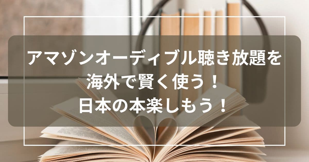 アマゾンオーディブルを海外で楽しむ方法の記事のアイキャッチ